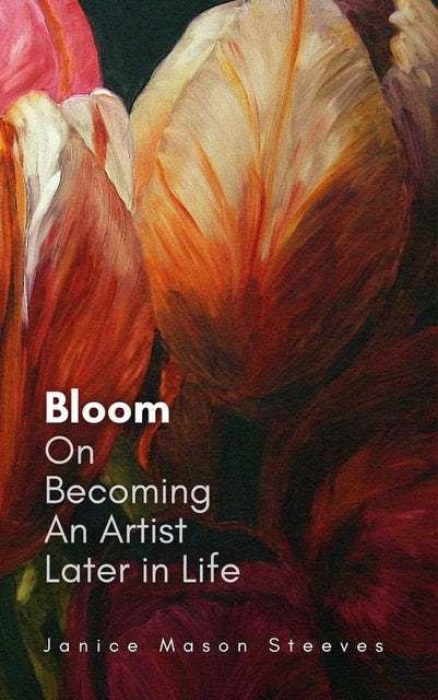 Book Talk - Janice Mason Steeves (Bloom: Becoming an artist later in life)